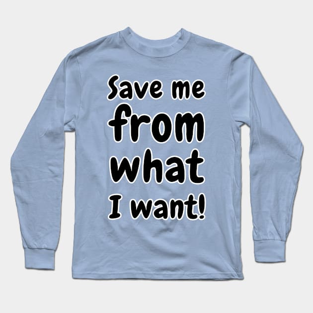 Save Me From What I Want Long Sleeve T-Shirt by valentinahramov